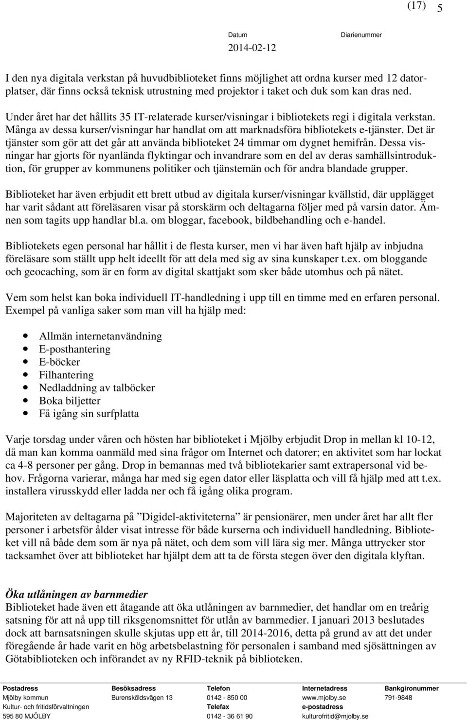 Det är tjänster som gör att det går att använda biblioteket 24 timmar om dygnet hemifrån.