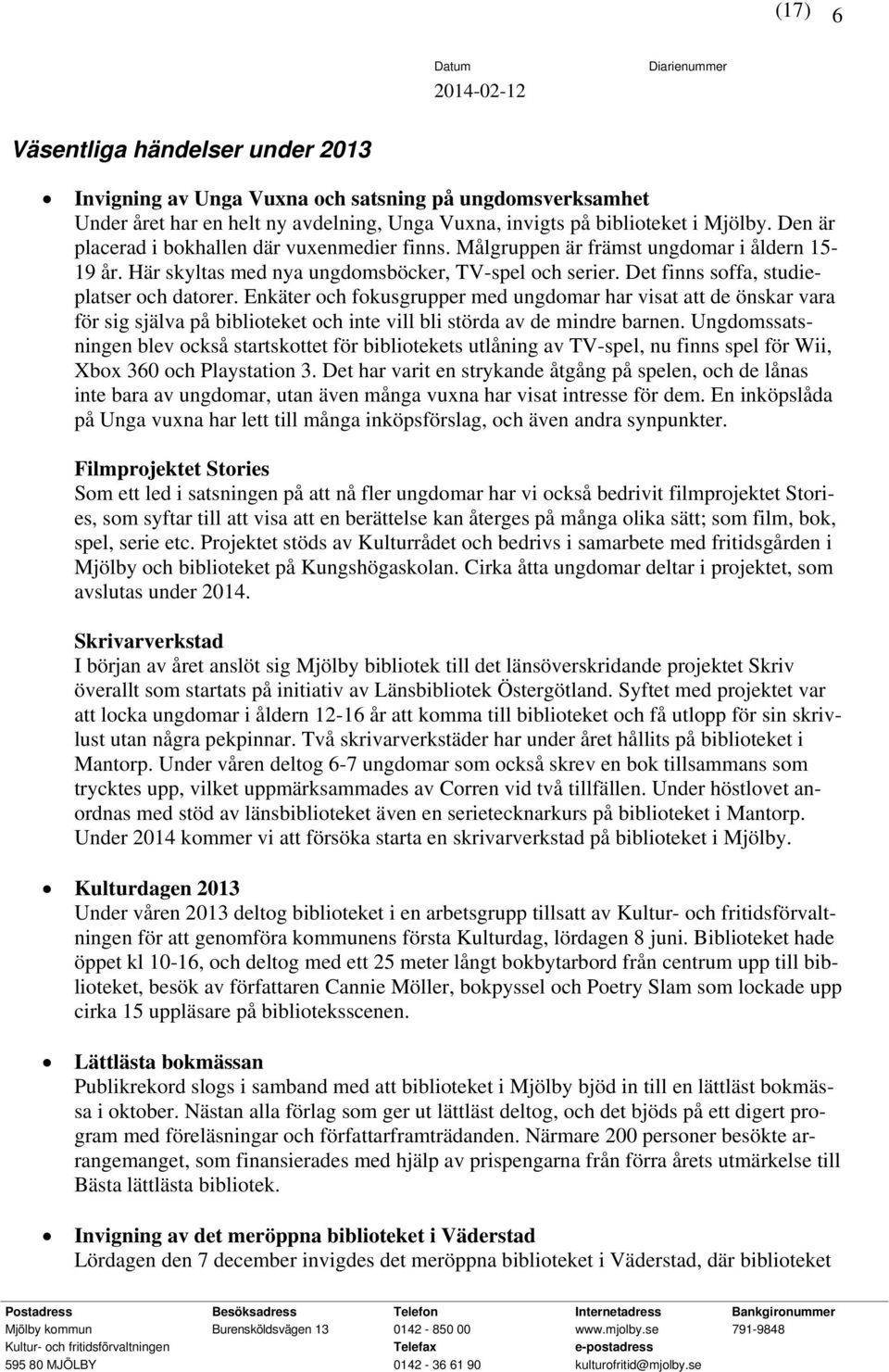 Enkäter och fokusgrupper med ungdomar har visat att de önskar vara för sig själva på biblioteket och inte vill bli störda av de mindre barnen.