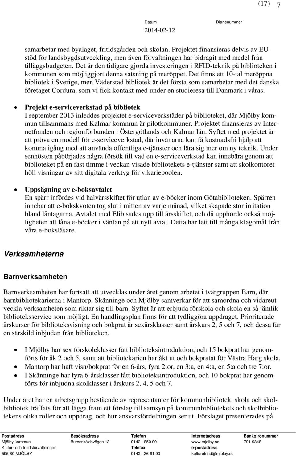Det finns ett 10-tal meröppna bibliotek i Sverige, men Väderstad bibliotek är det första som samarbetar med det danska företaget Cordura, som vi fick kontakt med under en studieresa till Danmark i
