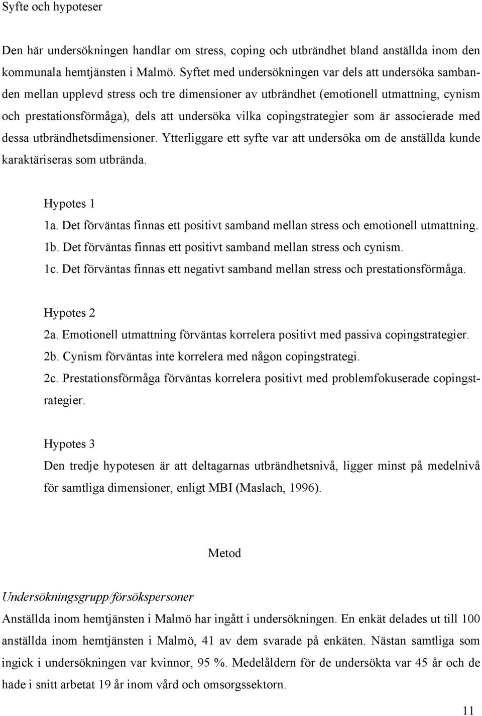 copingstrategier som är associerade med dessa utbrändhetsdimensioner. Ytterliggare ett syfte var att undersöka om de anställda kunde karaktäriseras som utbrända. Hypotes 1 1a.