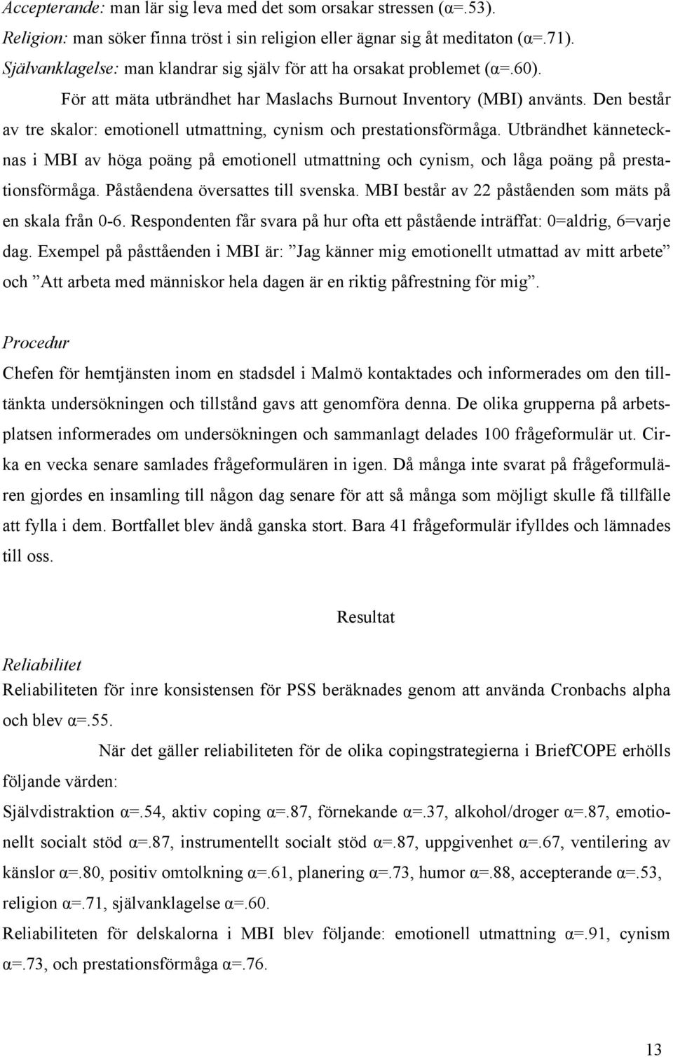 Den består av tre skalor: emotionell utmattning, cynism och prestationsförmåga. Utbrändhet kännetecknas i MBI av höga poäng på emotionell utmattning och cynism, och låga poäng på prestationsförmåga.