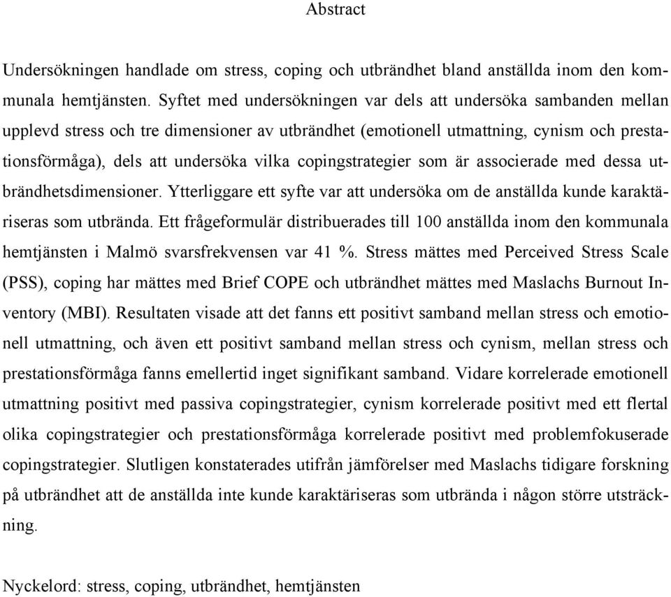 copingstrategier som är associerade med dessa utbrändhetsdimensioner. Ytterliggare ett syfte var att undersöka om de anställda kunde karaktäriseras som utbrända.