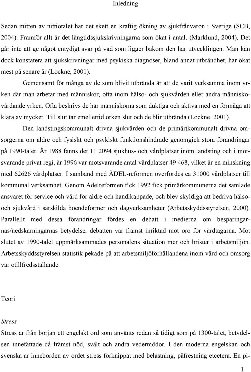 Man kan dock konstatera att sjukskrivningar med psykiska diagnoser, bland annat utbrändhet, har ökat mest på senare år (Lockne, 2001).