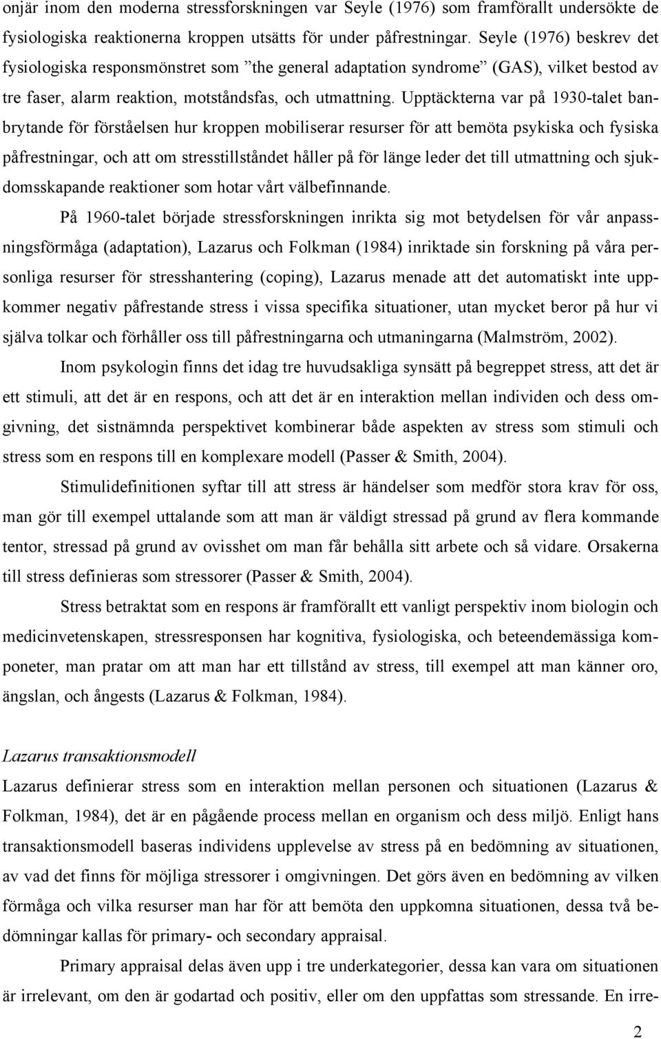 Upptäckterna var på 1930-talet banbrytande för förståelsen hur kroppen mobiliserar resurser för att bemöta psykiska och fysiska påfrestningar, och att om stresstillståndet håller på för länge leder