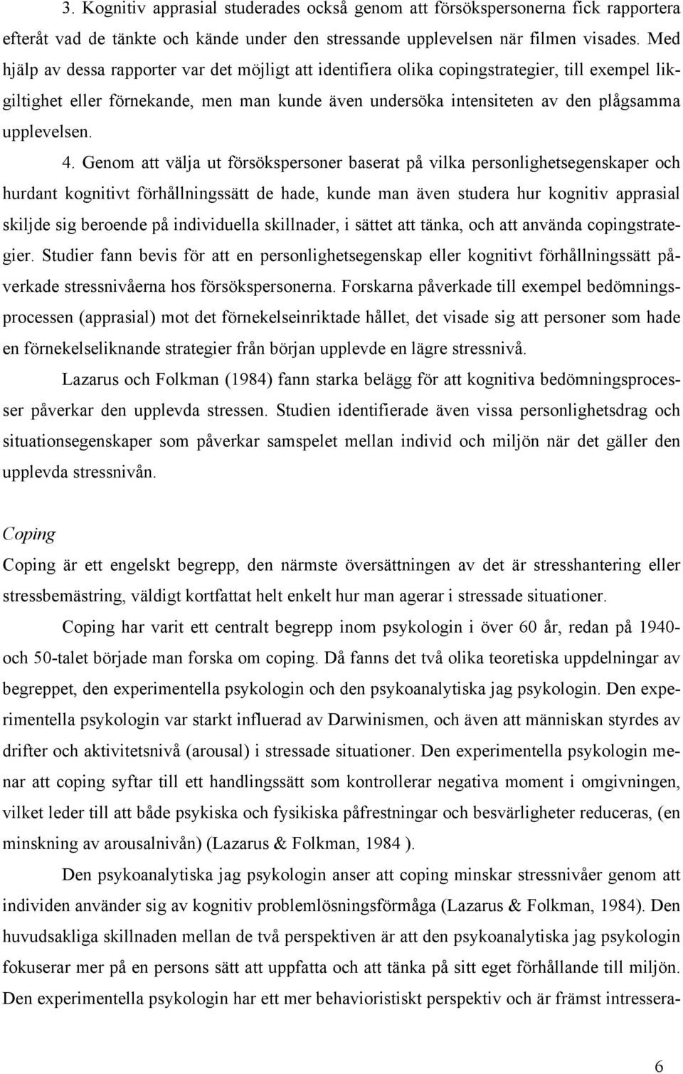 4. Genom att välja ut försökspersoner baserat på vilka personlighetsegenskaper och hurdant kognitivt förhållningssätt de hade, kunde man även studera hur kognitiv apprasial skiljde sig beroende på