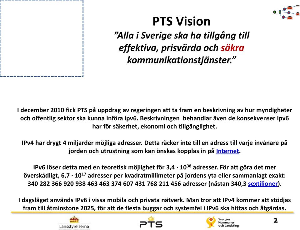 Beskrivningen behandlar även de konsekvenser ipv6 har för säkerhet, ekonomi och tillgänglighet. IPv4 har drygt 4 miljarder möjliga adresser.