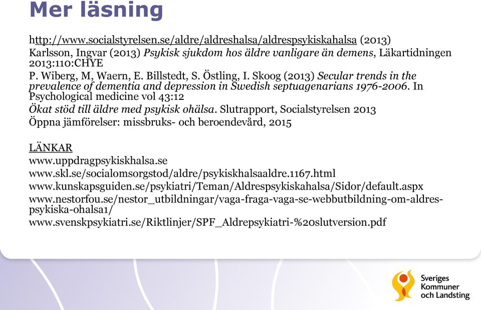 In Psychological medicine vol 43:12 Ökat stöd till äldre med psykisk ohälsa. Slutrapport, Socialstyrelsen 2013 Öppna jämförelser: missbruks- och beroendevård, 2015 LÄNKAR www.uppdragpsykiskhalsa.