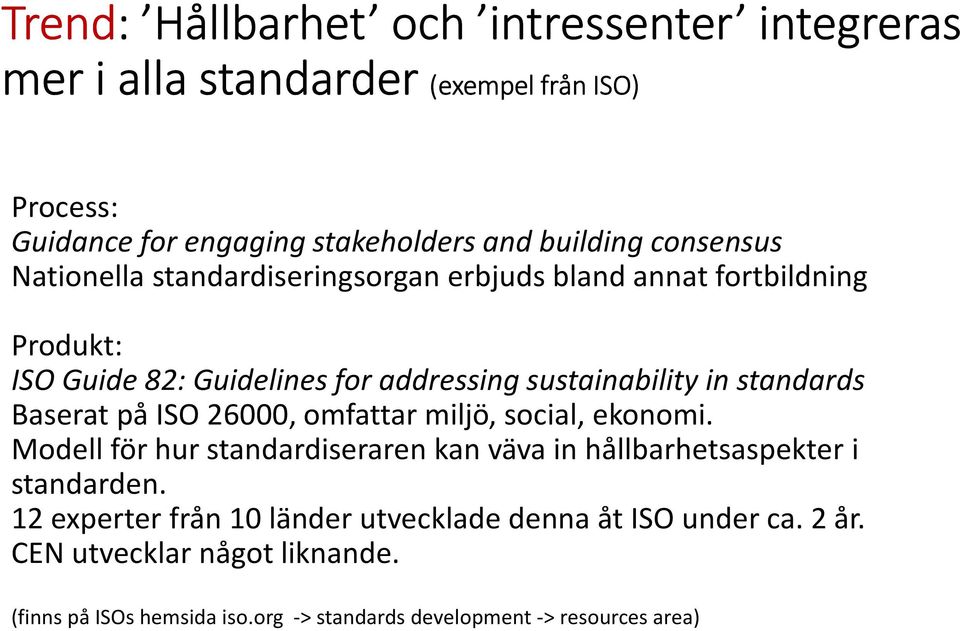 standards Baserat på ISO 26000, omfattar miljö, social, ekonomi. Modell för hur standardiseraren kan väva in hållbarhetsaspekter i standarden.