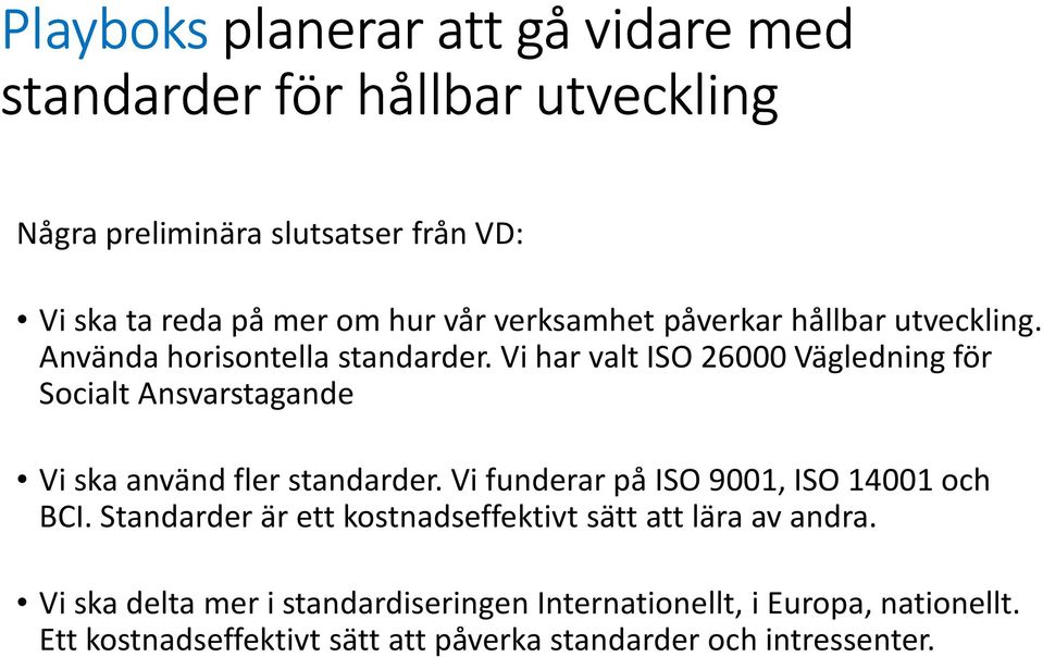 Vi har valt ISO 26000 Vägledning för Socialt Ansvarstagande Vi ska använd fler standarder. Vi funderar på ISO 9001, ISO 14001 och BCI.