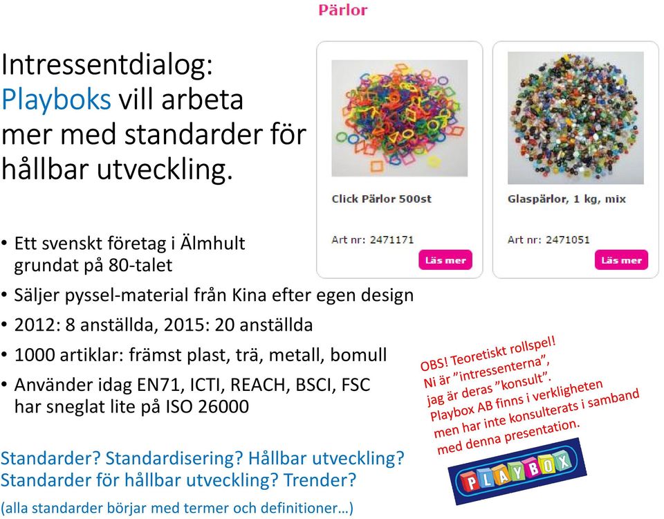 2015: 20 anställda 1000 artiklar: främst plast, trä, metall, bomull Använder idag EN71, ICTI, REACH, BSCI, FSC har