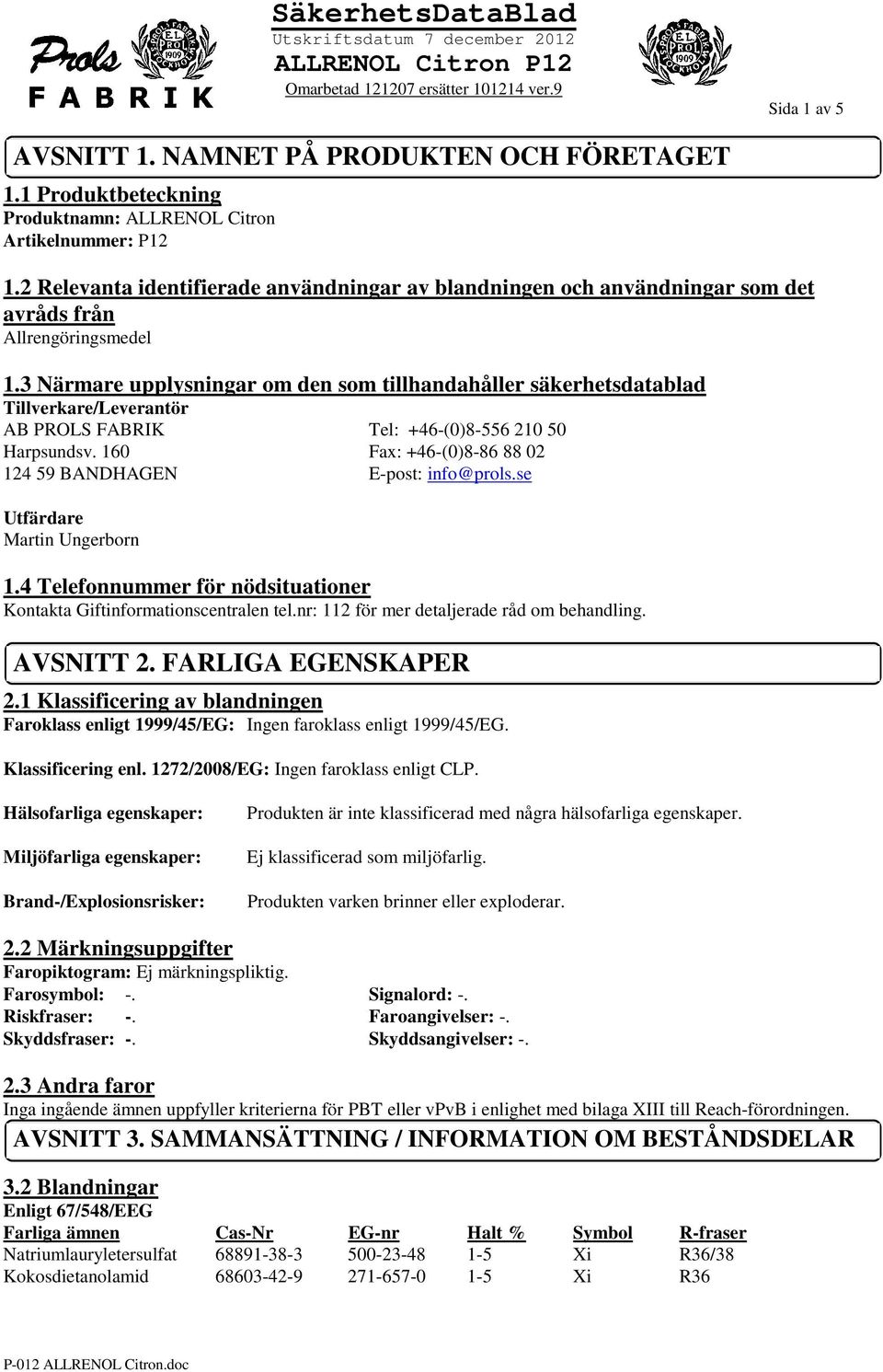 3 Närmare upplysningar om den som tillhandahåller säkerhetsdatablad Tillverkare/Leverantör AB PROLS FABRIK Tel: +46-(0)8-556 210 50 Harpsundsv.