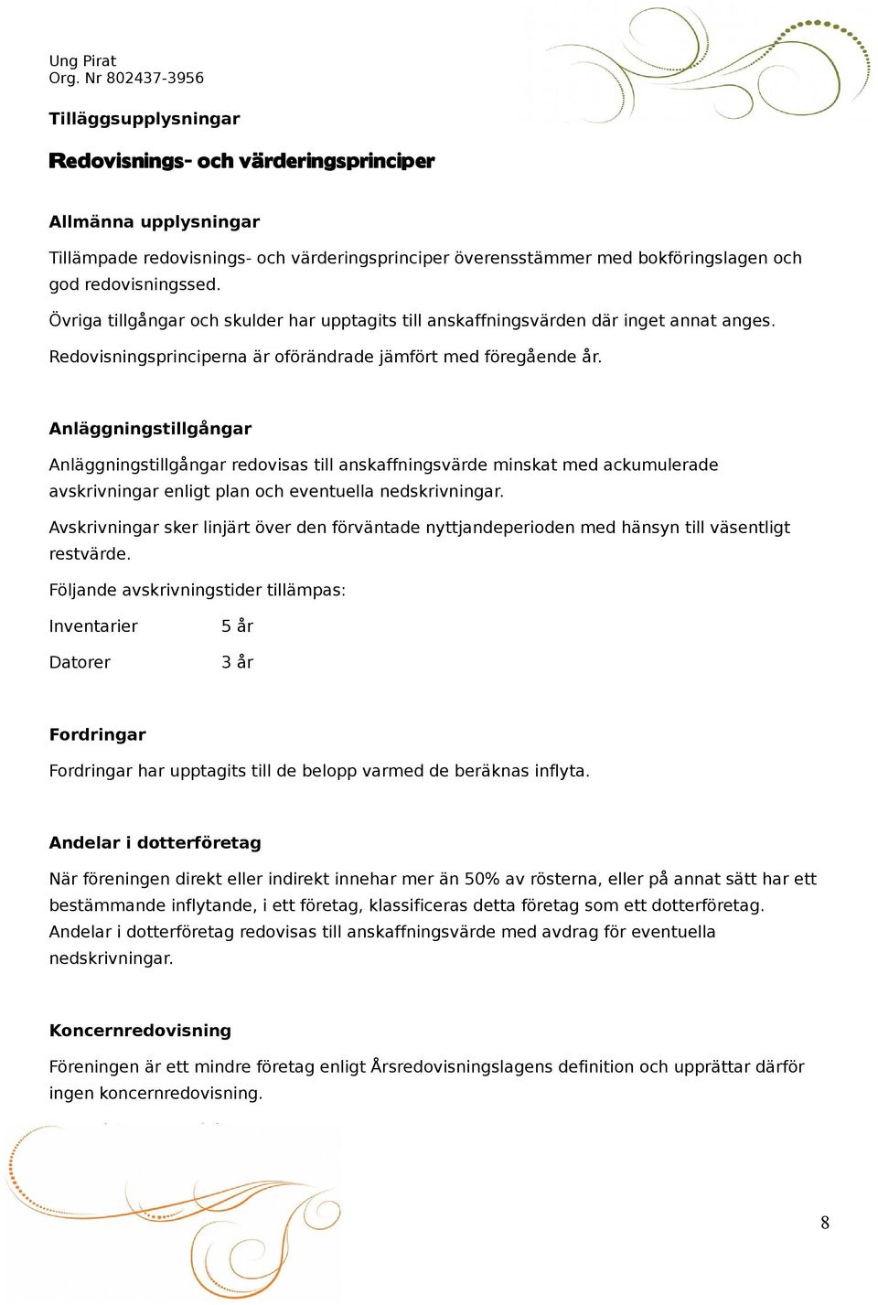 Anläggningstillgångar Anläggningstillgångar redovisas till anskaffningsvärde minskat med ackumulerade avskrivningar enligt plan och eventuella nedskrivningar.