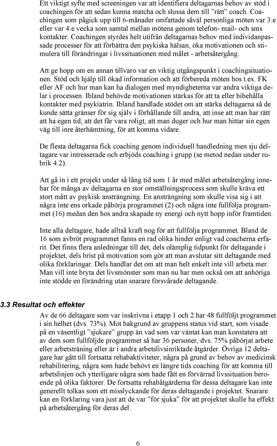 Coachingen styrdes helt utifrån deltagarnas behov med individanpassade processer för att förbättra den psykiska hälsan, öka motivationen och stimulera till förändringar i livssituationen med målet -