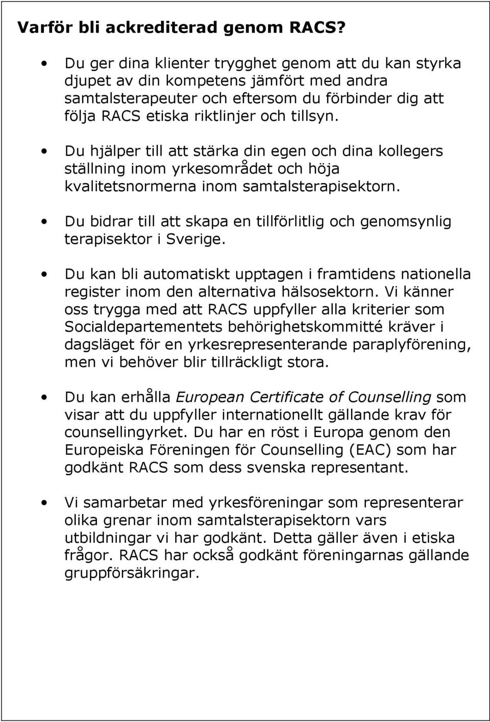 Du hjälper till att stärka din egen och dina kollegers ställning inom yrkesområdet och höja kvalitetsnormerna inom samtalsterapisektorn.
