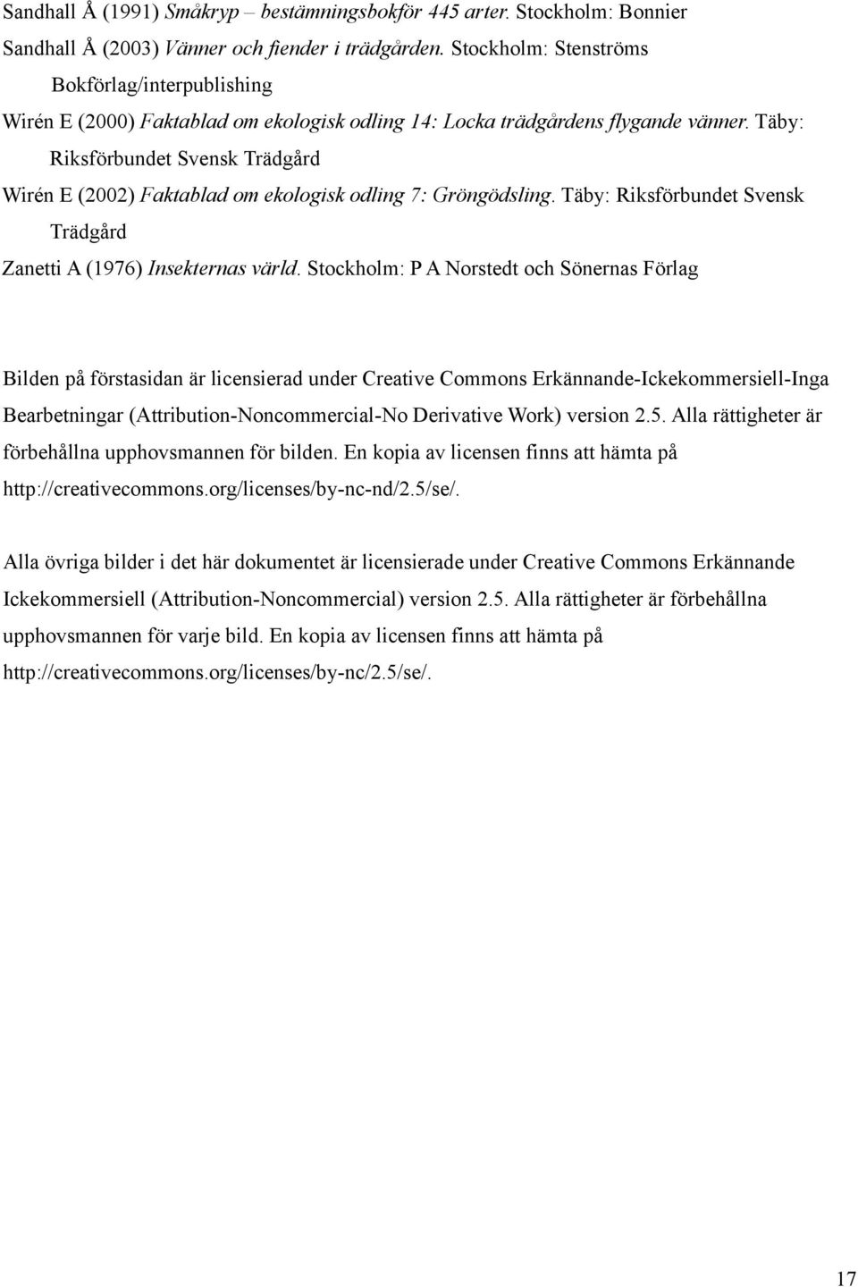 Täby: Riksförbundet Svensk Trädgård Wirén E (2002) Faktablad om ekologisk odling 7: Gröngödsling. Täby: Riksförbundet Svensk Trädgård Zanetti A (1976) Insekternas värld.