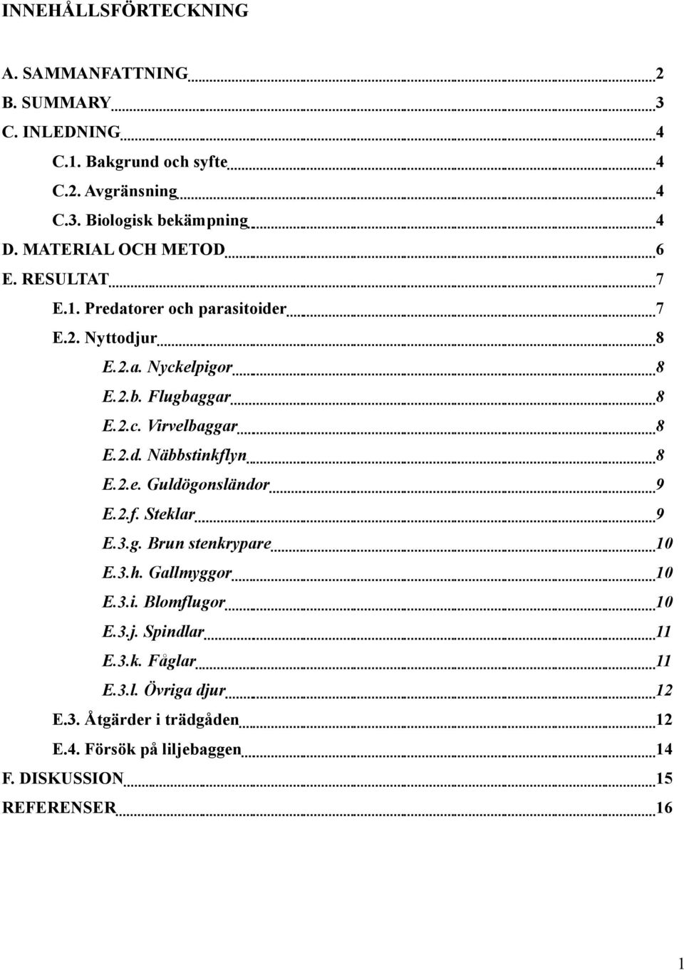 2.d. Näbbstinkflyn 8 E.2.e. Guldögonsländor 9 E.2.f. Steklar 9 E.3.g. Brun stenkrypare 10 E.3.h. Gallmyggor 10 E.3.i. Blomflugor 10 E.3.j.