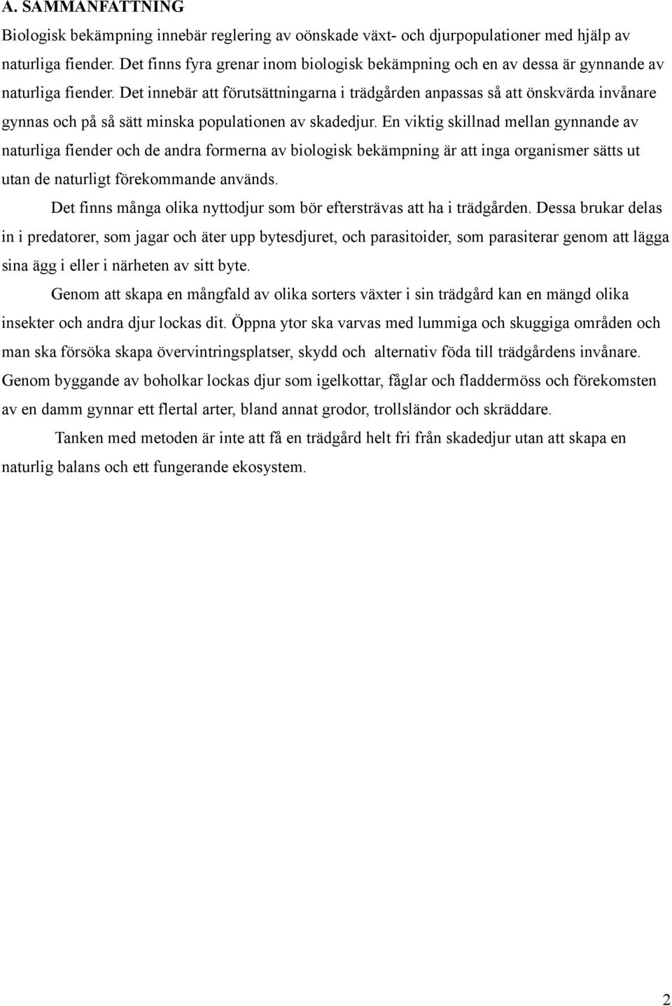 Det innebär att förutsättningarna i trädgården anpassas så att önskvärda invånare gynnas och på så sätt minska populationen av skadedjur.
