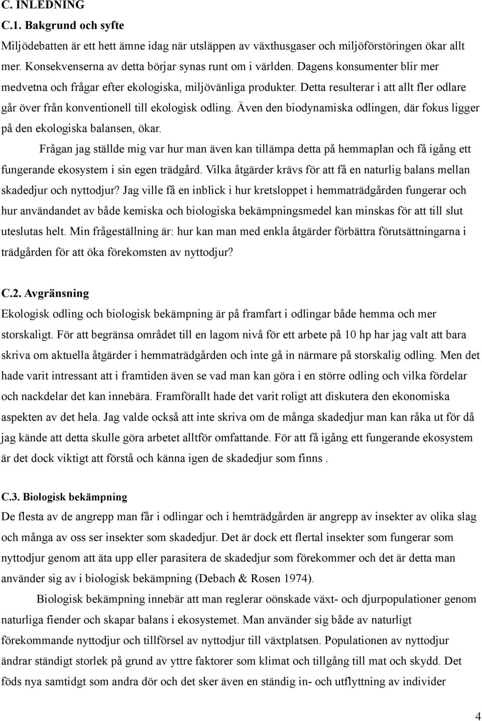 Även den biodynamiska odlingen, där fokus ligger på den ekologiska balansen, ökar.