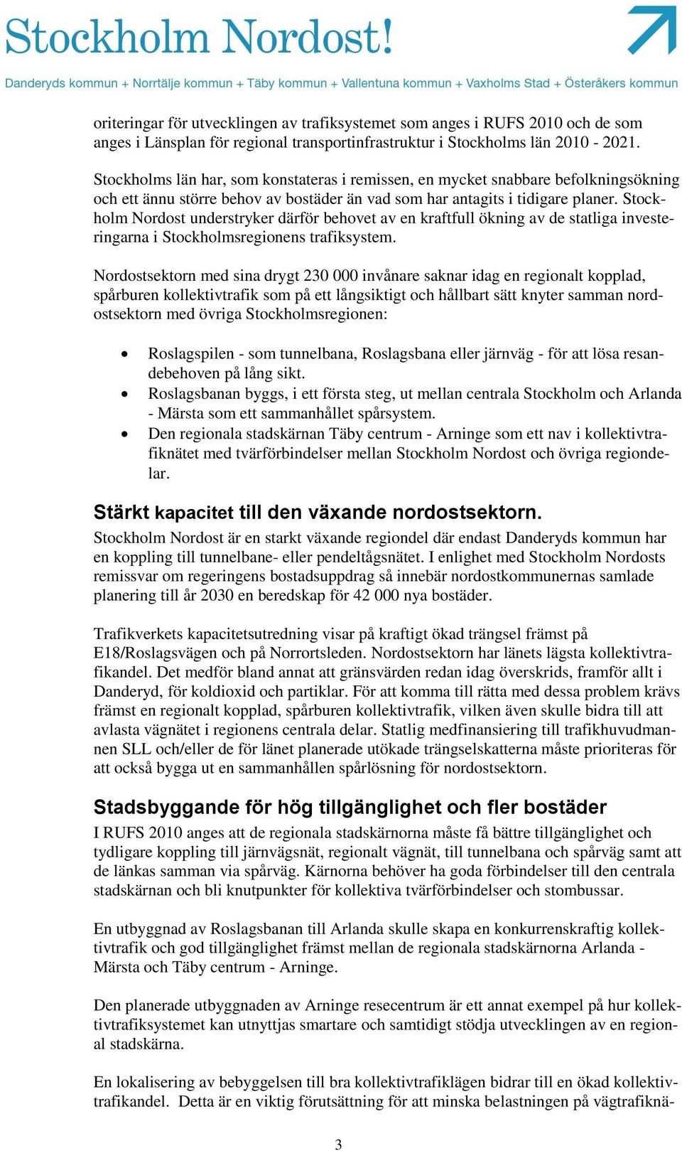 Stockholm Nordost understryker därför behovet av en kraftfull ökning av de statliga investeringarna i Stockholmsregionens trafiksystem.