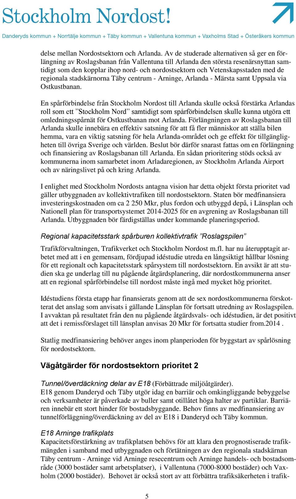 med de regionala stadskärnorna Täby centrum - Arninge, Arlanda - Märsta samt Uppsala via Ostkustbanan.