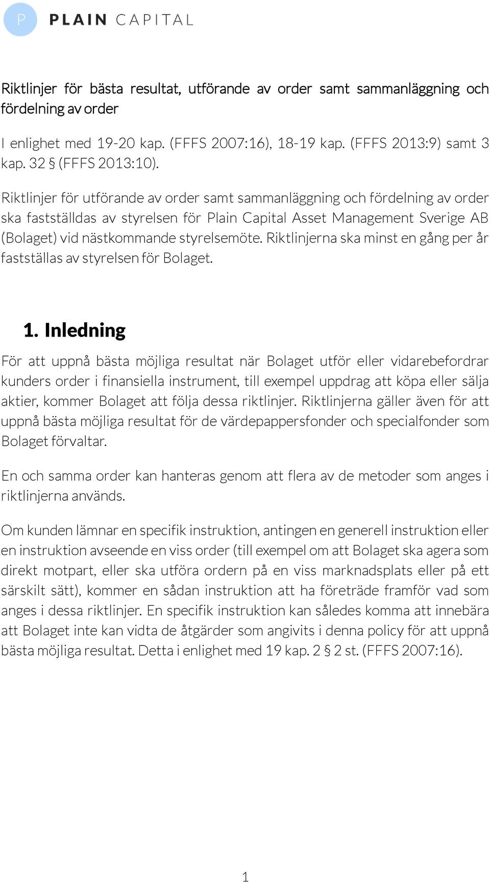 Riktlinjerna ska minst en gång per år fastställas av styrelsen för Bolaget. 1.