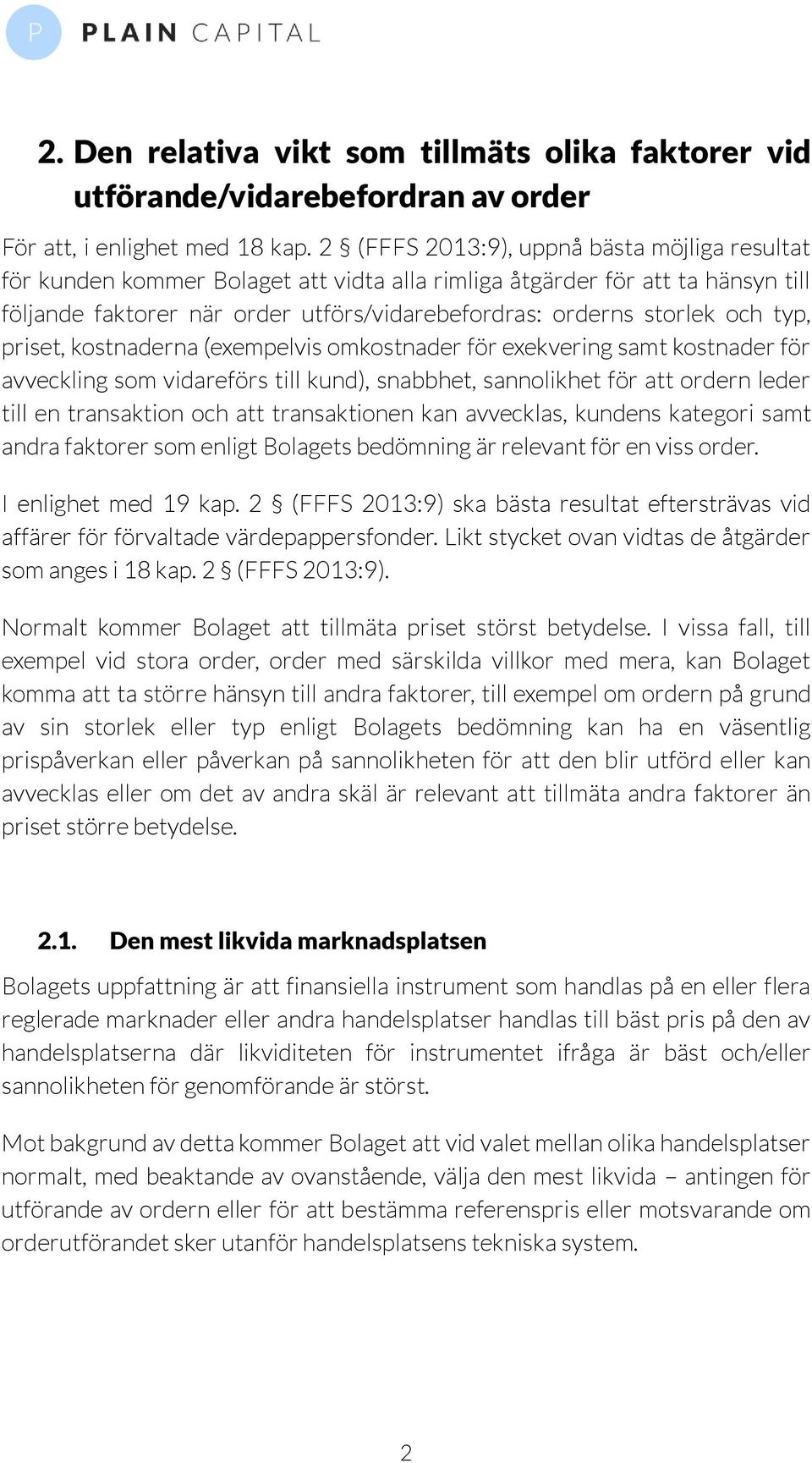 typ, priset, kostnaderna (exempelvis omkostnader för exekvering samt kostnader för avveckling som vidareförs till kund), snabbhet, sannolikhet för att ordern leder till en transaktion och att