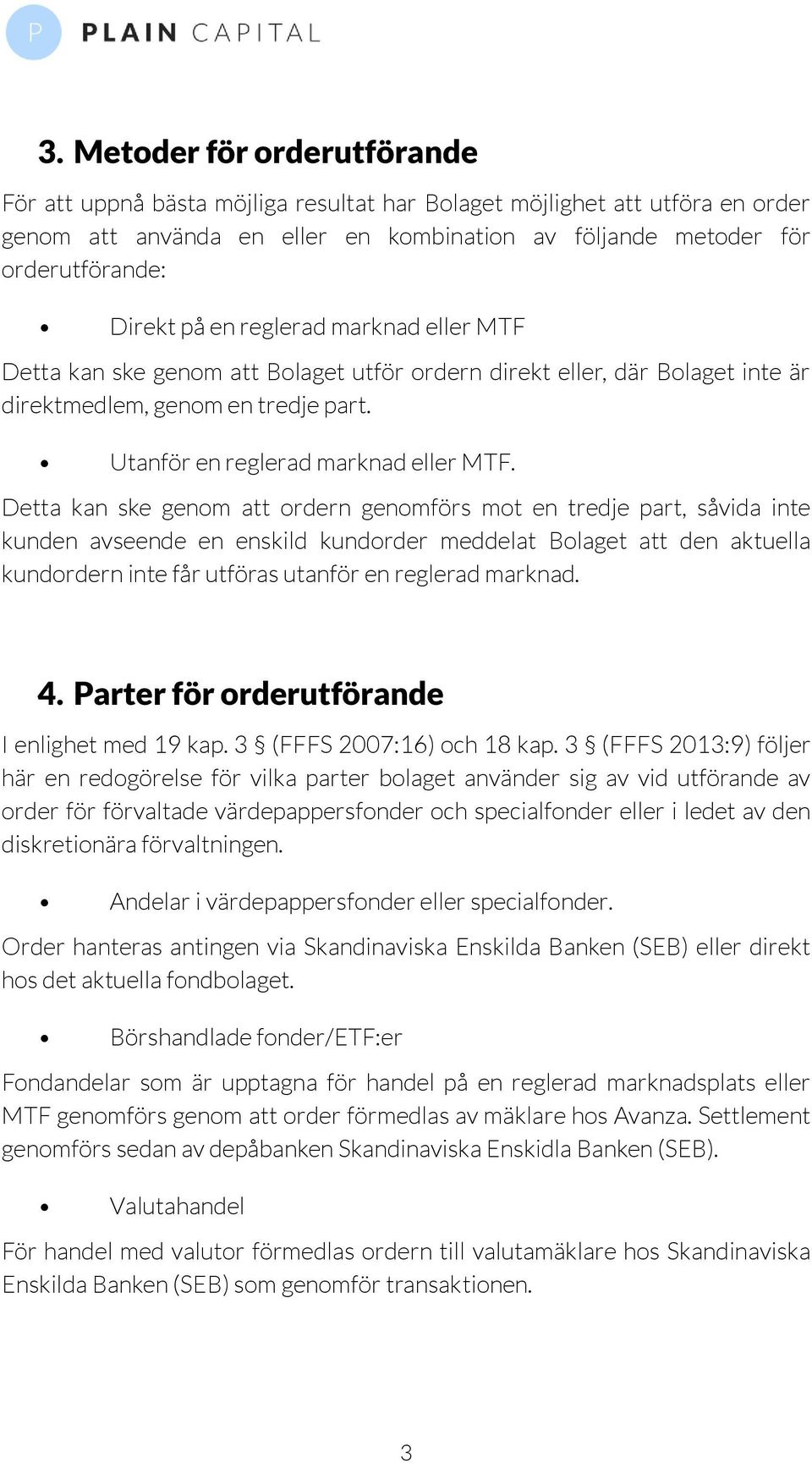 Detta kan ske genom att ordern genomförs mot en tredje part, såvida inte kunden avseende en enskild kundorder meddelat Bolaget att den aktuella kundordern inte får utföras utanför en reglerad marknad.