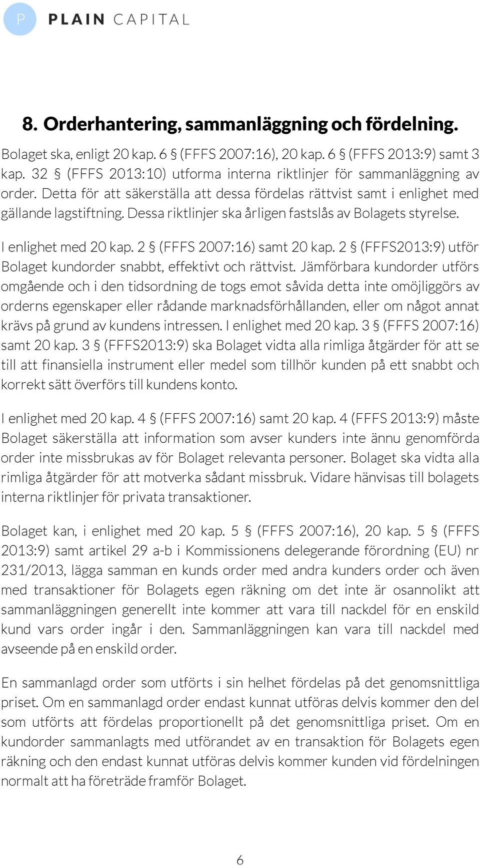 Dessa riktlinjer ska årligen fastslås av Bolagets styrelse. I enlighet med 20 kap. 2 (FFFS 2007:16) samt 20 kap. 2 (FFFS2013:9) utför Bolaget kundorder snabbt, effektivt och rättvist.