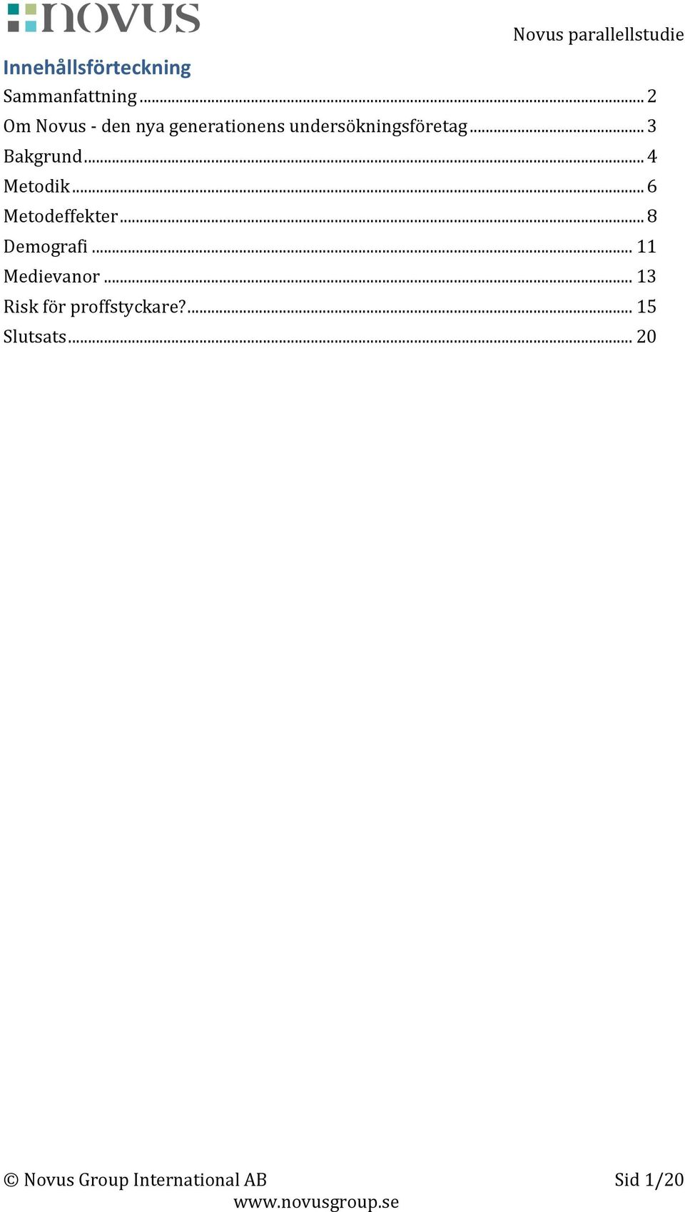 .. 3 Bakgrund... 4 Metodik... 6 Metodeffekter... 8 Demografi.