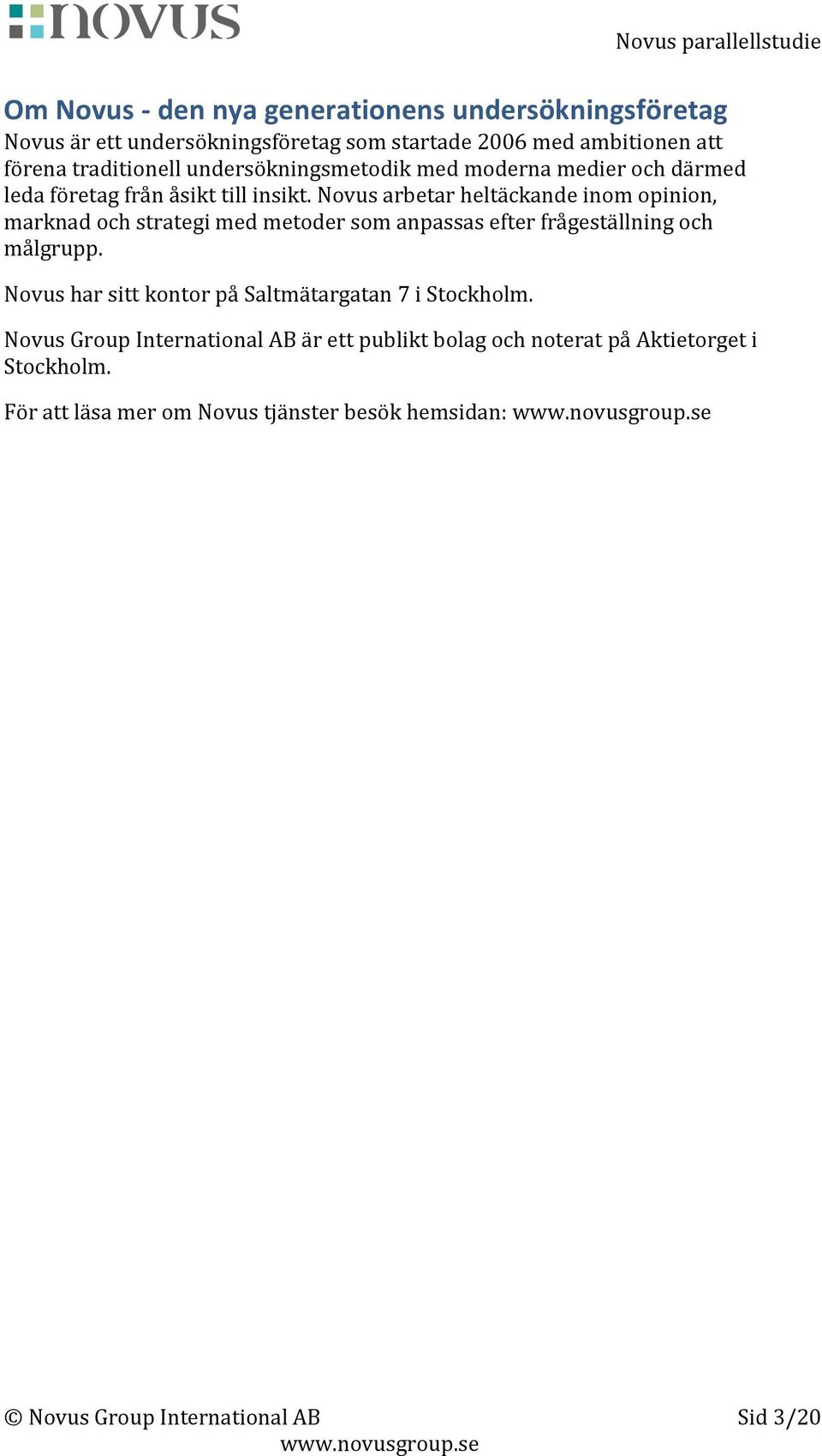 Novus arbetar heltäckande inom opinion, marknad och strategi med metoder som anpassas efter frågeställning och målgrupp.