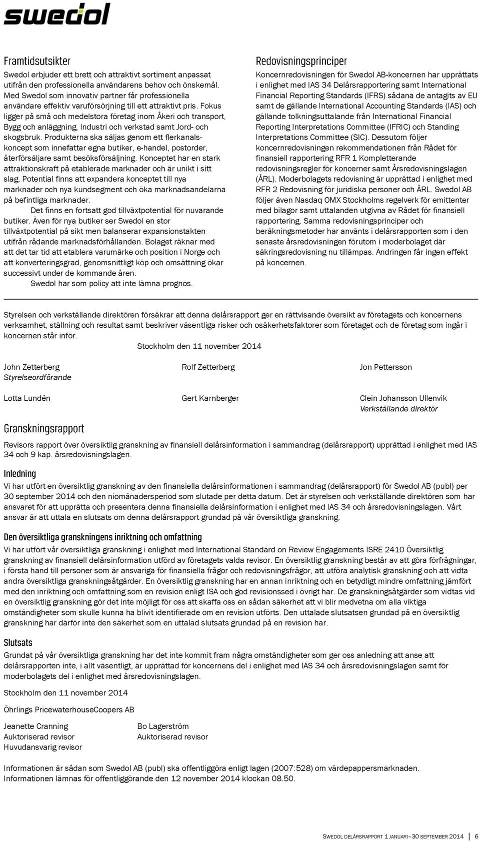 Fokus ligger på små och medelstora företag inom Åkeri och transport, Bygg och anläggning, Industri och verkstad samt Jord- och skogsbruk.