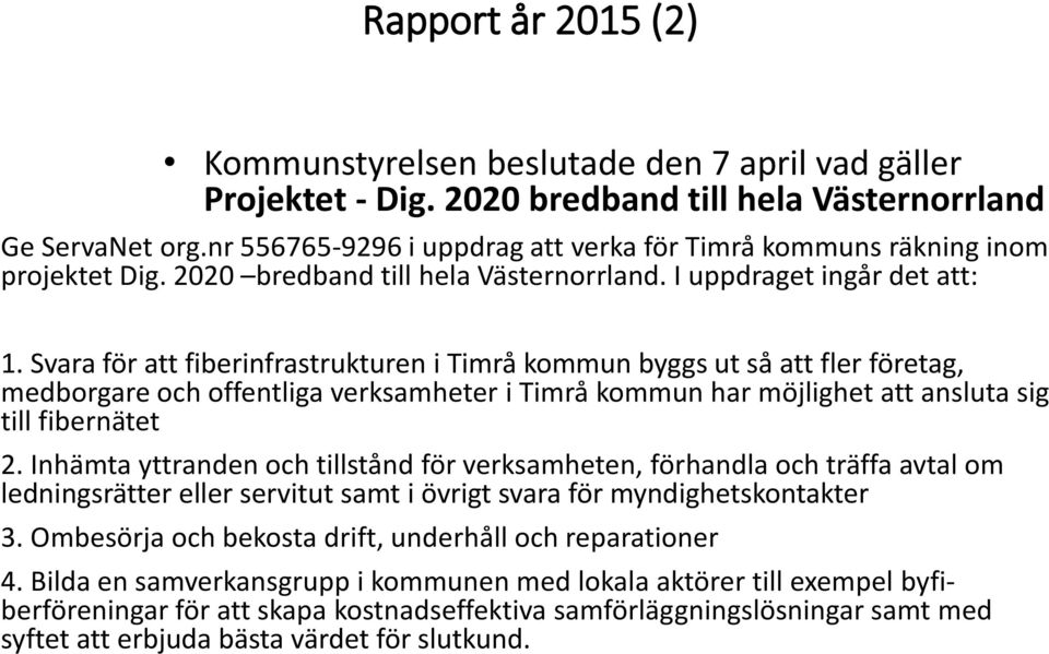 Svara för att fiberinfrastrukturen i Timrå kommun byggs ut så att fler företag, medborgare och offentliga verksamheter i Timrå kommun har möjlighet att ansluta sig till fibernätet 2.