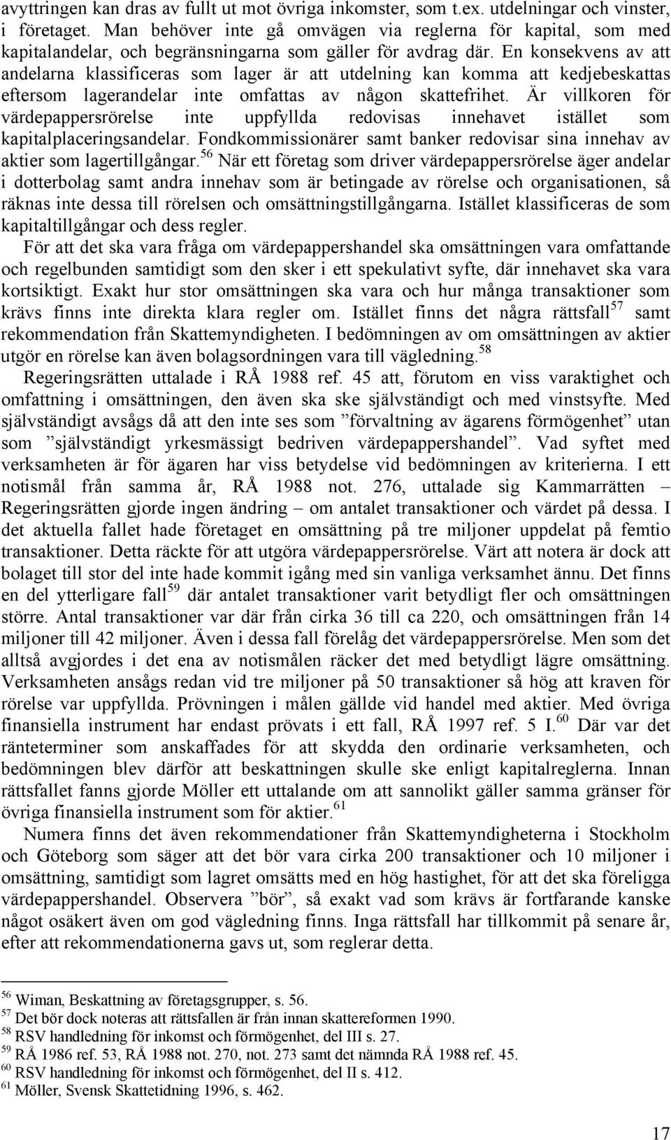 En konsekvens av att andelarna klassificeras som lager är att utdelning kan komma att kedjebeskattas eftersom lagerandelar inte omfattas av någon skattefrihet.