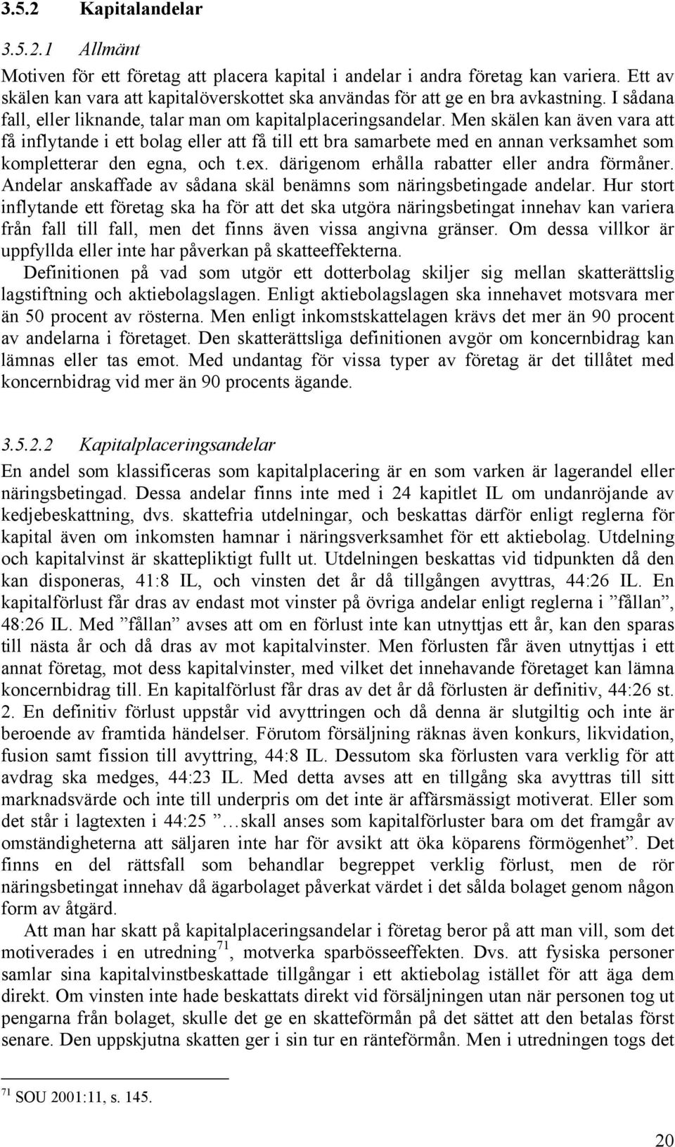 Men skälen kan även vara att få inflytande i ett bolag eller att få till ett bra samarbete med en annan verksamhet som kompletterar den egna, och t.ex. därigenom erhålla rabatter eller andra förmåner.