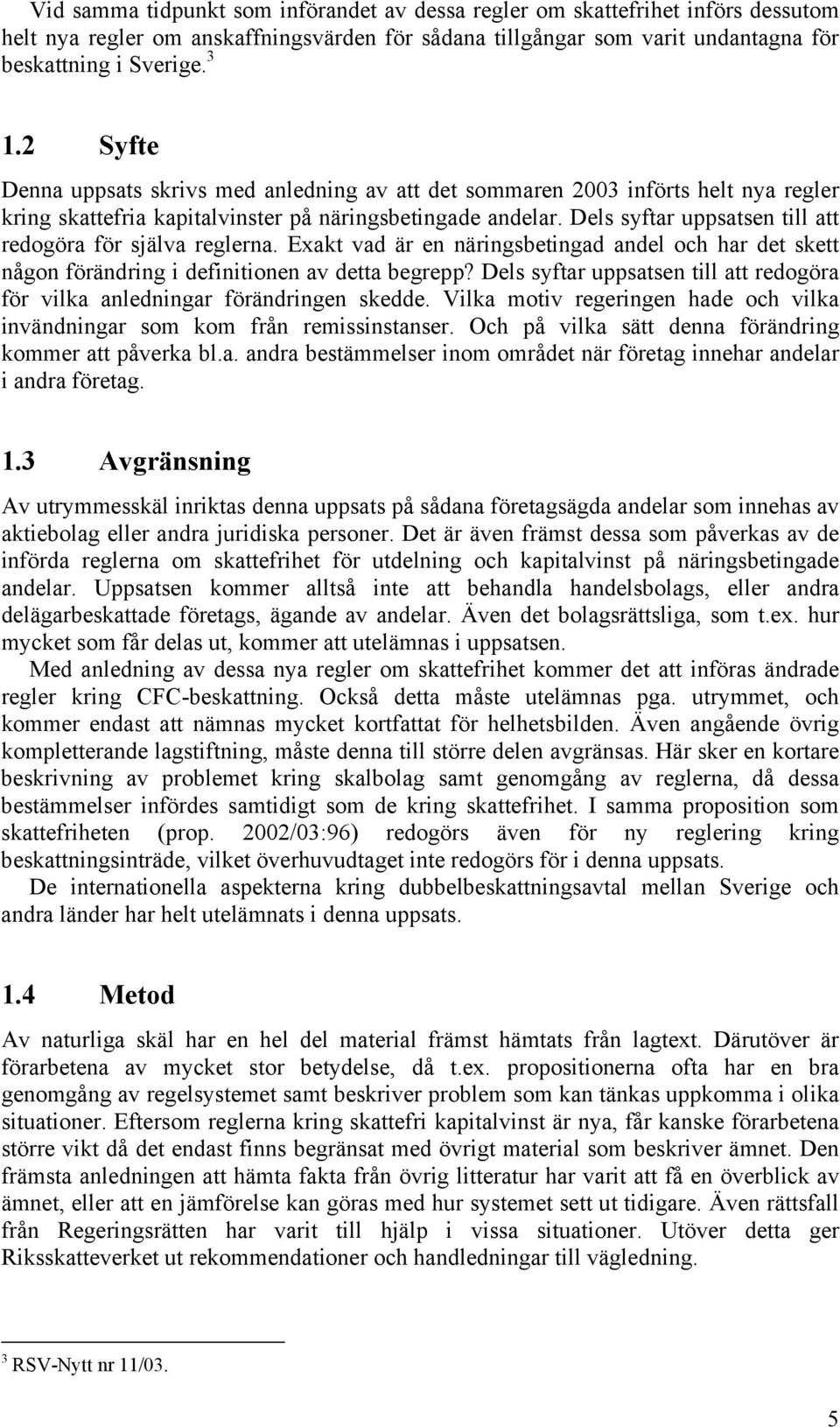 Dels syftar uppsatsen till att redogöra för själva reglerna. Exakt vad är en näringsbetingad andel och har det skett någon förändring i definitionen av detta begrepp?