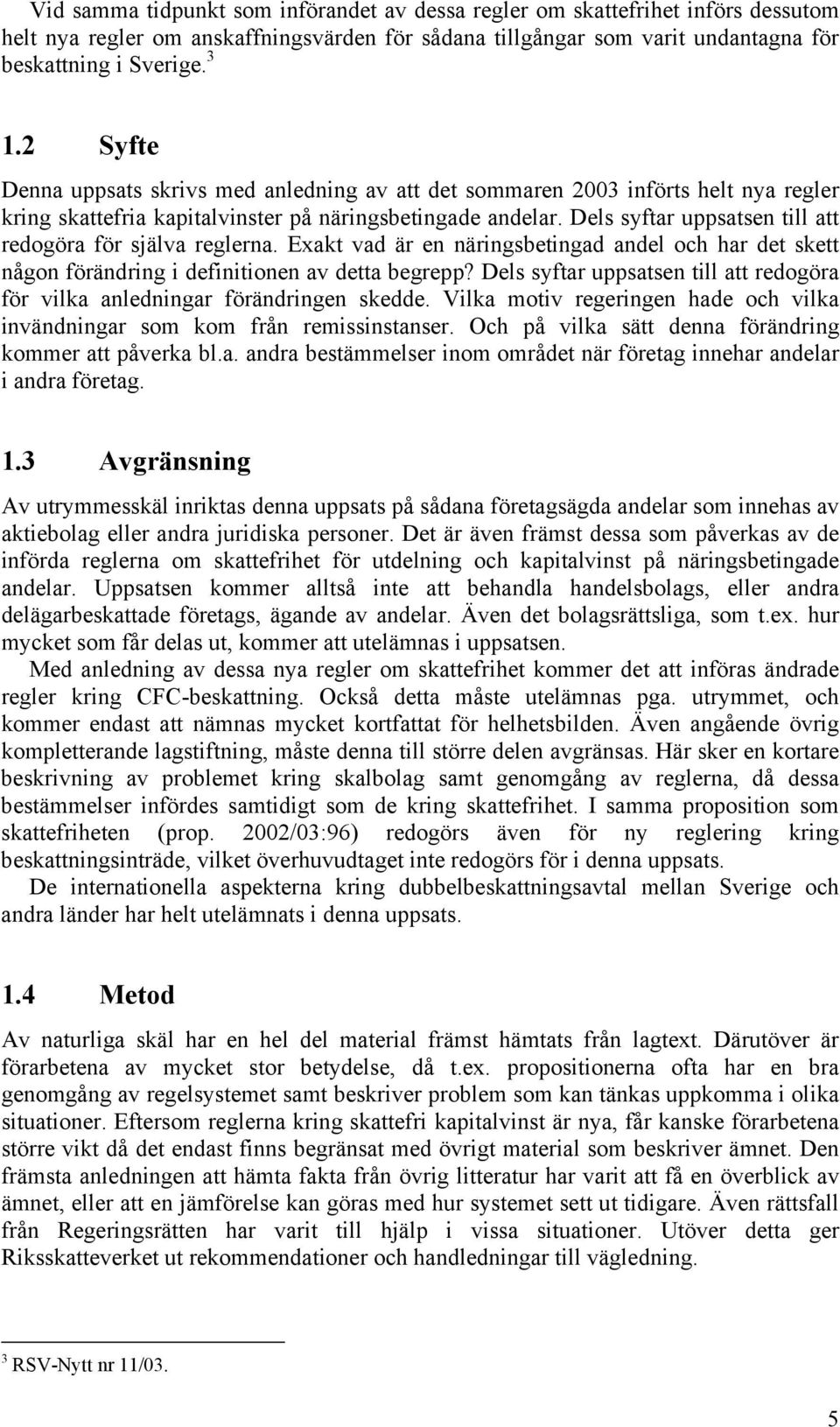 Dels syftar uppsatsen till att redogöra för själva reglerna. Exakt vad är en näringsbetingad andel och har det skett någon förändring i definitionen av detta begrepp?