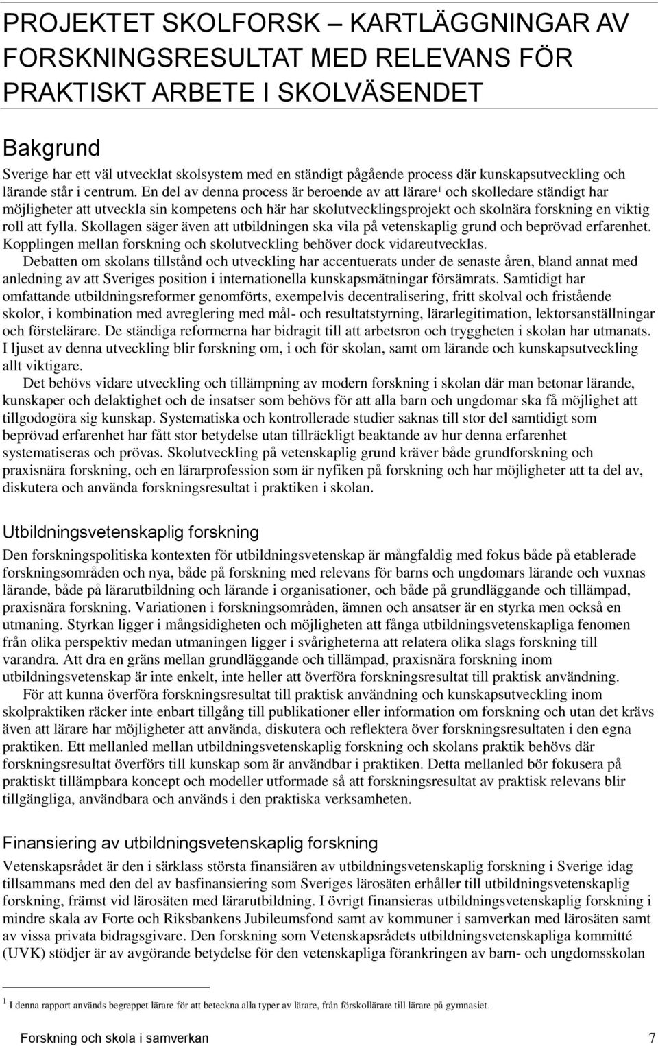 En del av denna process är beroende av att lärare 1 och skolledare ständigt har möjligheter att utveckla sin kompetens och här har skolutvecklingsprojekt och skolnära forskning en viktig roll att