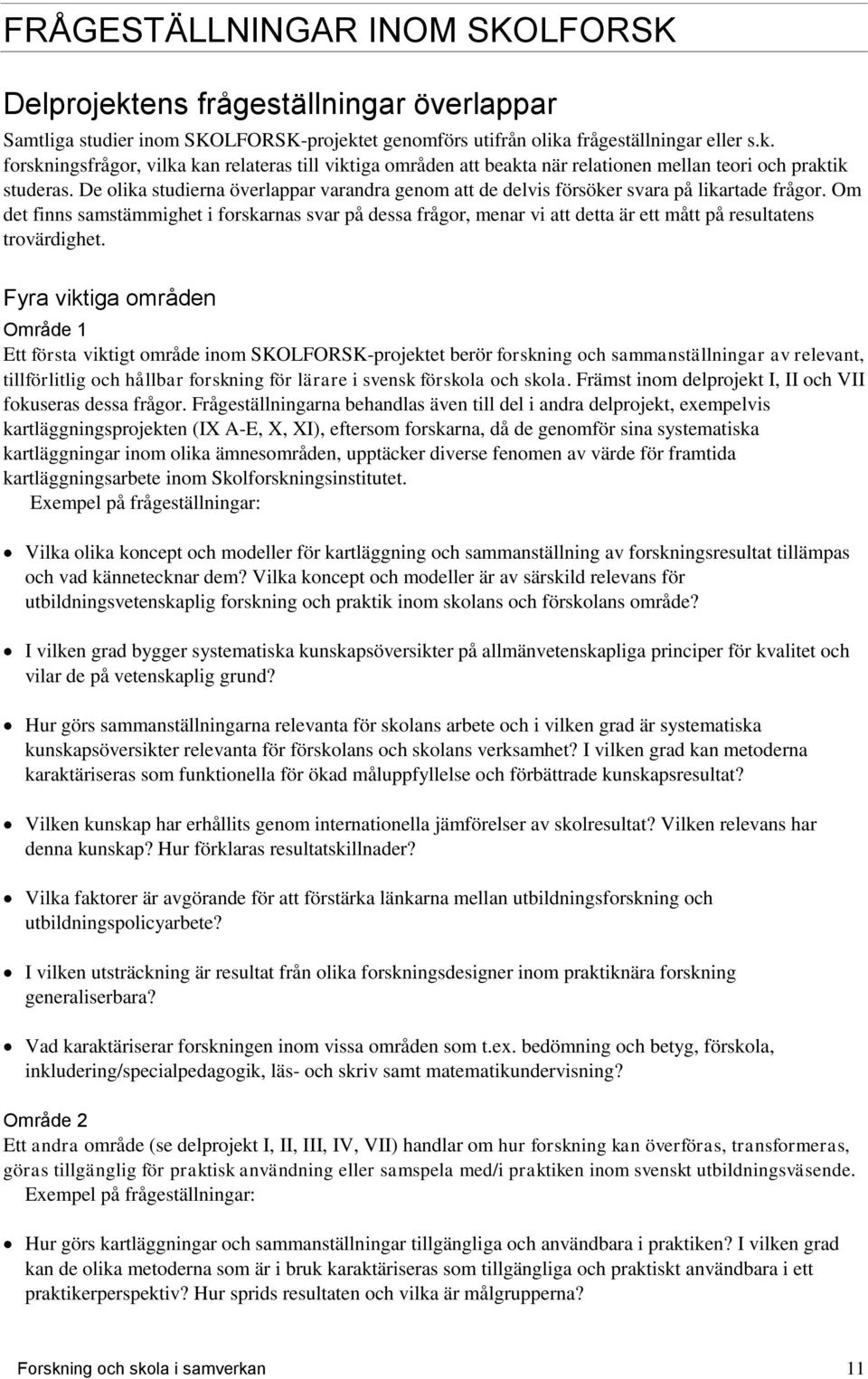 Om det finns samstämmighet i forskarnas svar på dessa frågor, menar vi att detta är ett mått på resultatens trovärdighet.