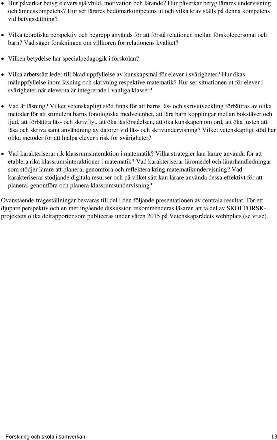 Vilka teoretiska perspektiv och begrepp används för att förstå relationen mellan förskolepersonal och barn? Vad säger forskningen om villkoren för relationens kvalitet?