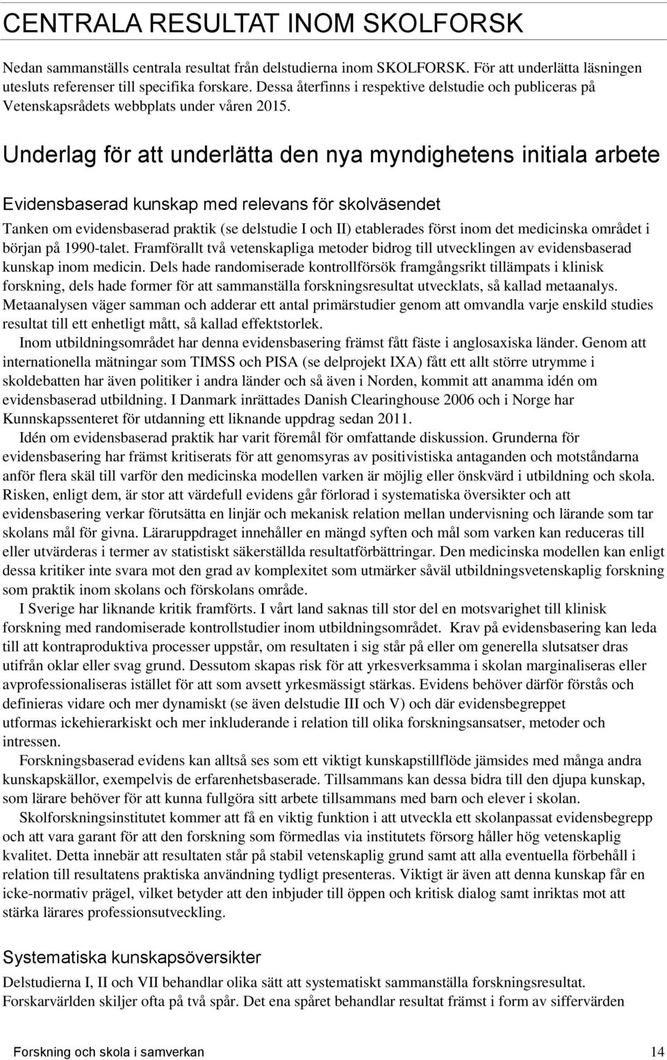 Underlag för att underlätta den nya myndighetens initiala arbete Evidensbaserad kunskap med relevans för skolväsendet Tanken om evidensbaserad praktik (se delstudie I och II) etablerades först inom
