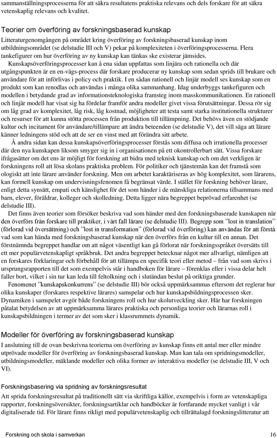 komplexiteten i överföringsprocesserna. Flera tankefigurer om hur överföring av ny kunskap kan tänkas ske existerar jämsides.