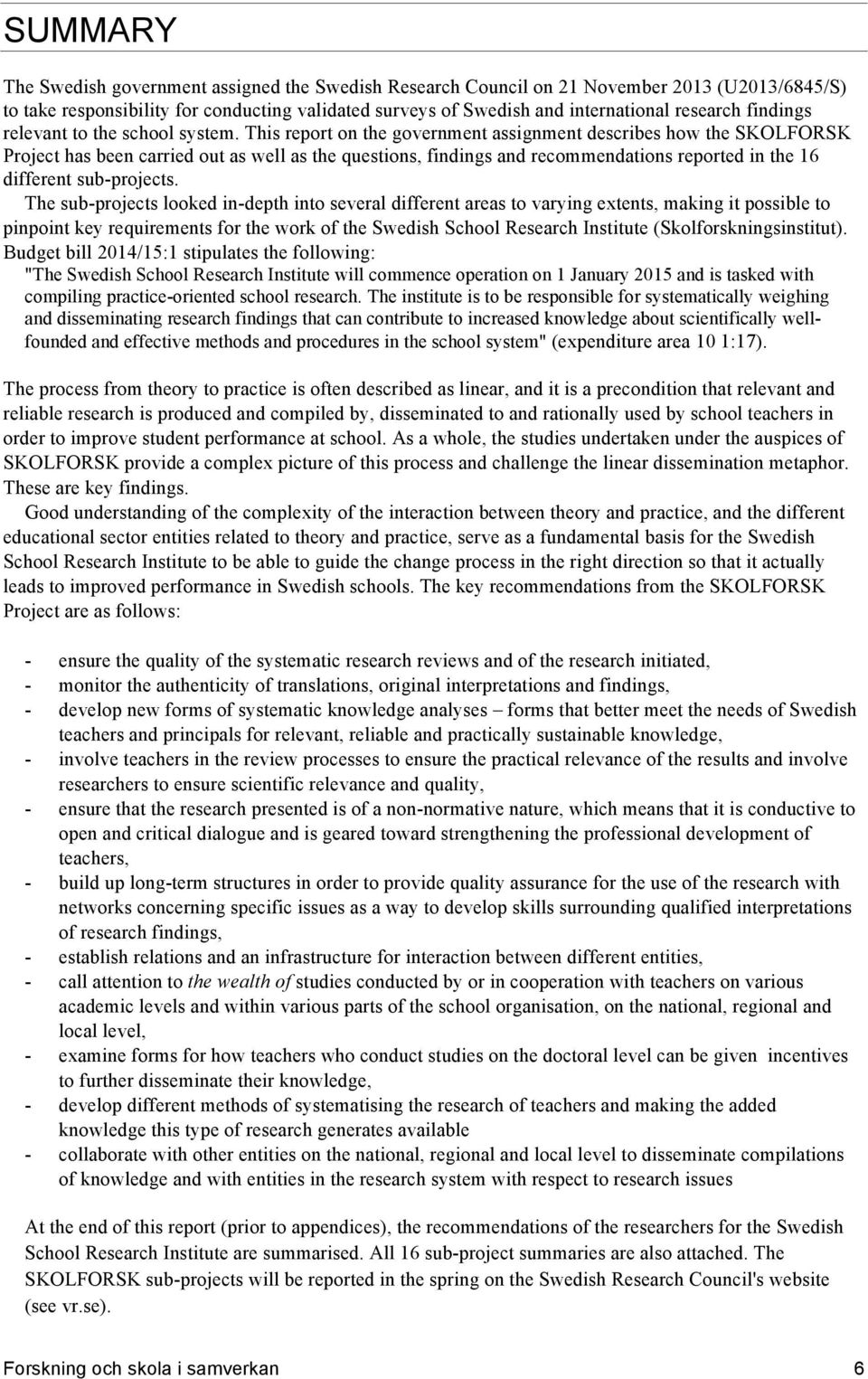 This report on the government assignment describes how the SKOLFORSK Project has been carried out as well as the questions, findings and recommendations reported in the 16 different sub-projects.