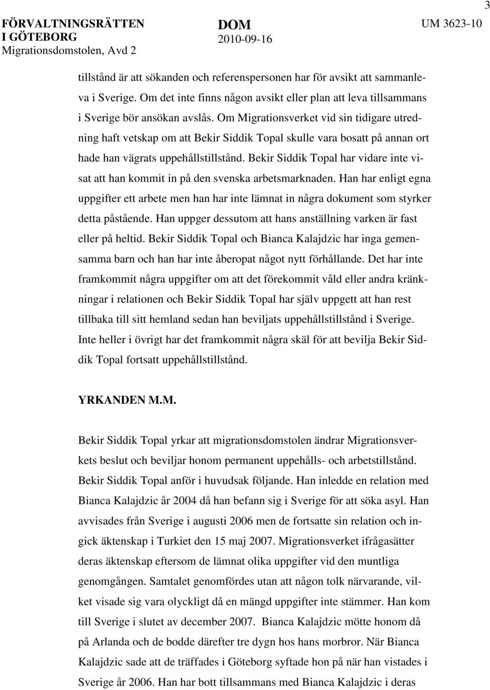 Bekir Siddik Topal har vidare inte visat att han kommit in på den svenska arbetsmarknaden.
