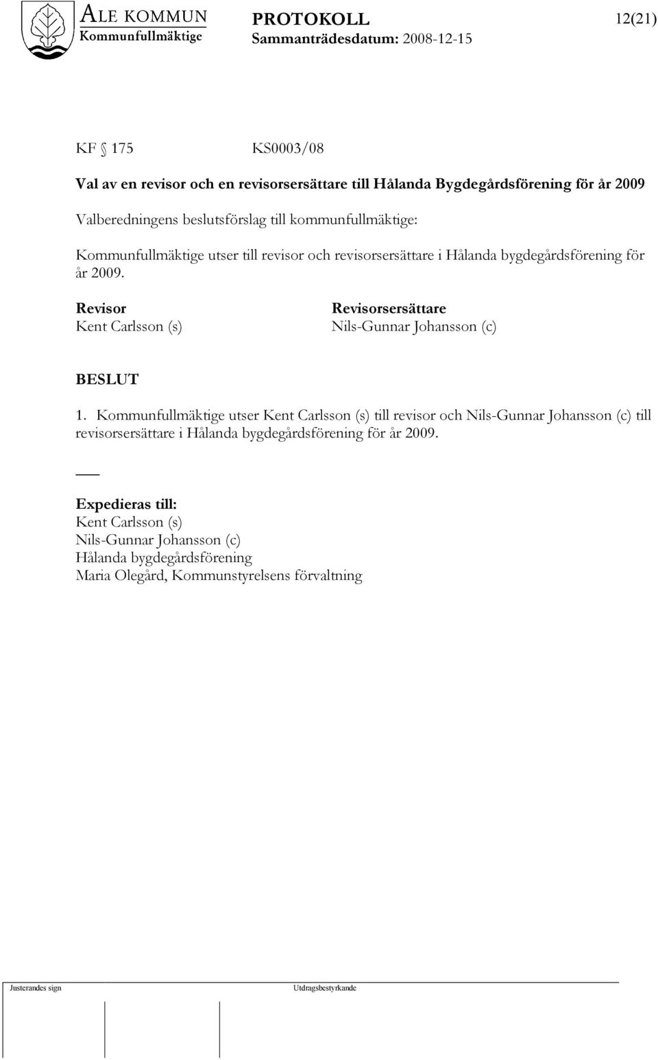 Revisor Kent Carlsson (s) Revisorsersättare Nils-Gunnar Johansson (c) 1.