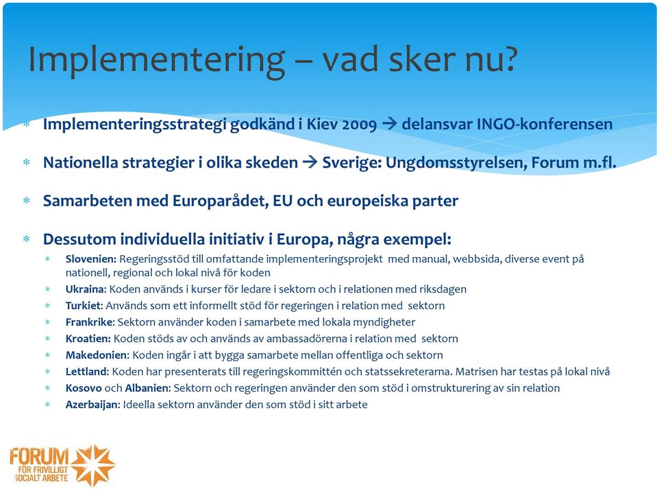 diverse event på nationell, regional och lokal nivå för koden Ukraina: Koden används i kurser för ledare i sektorn och i relationen med riksdagen Turkiet: Används som ett informellt stöd för