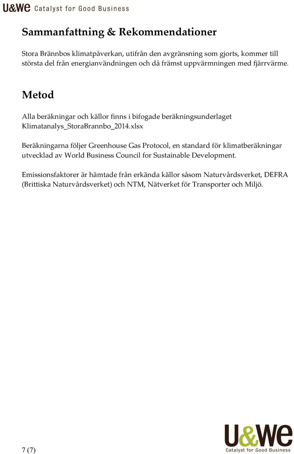 xlsx Beräkningarna följer Greenhouse Gas Protocol, en standard för klimatberäkningar utvecklad av World Business Council for Sustainable Development.