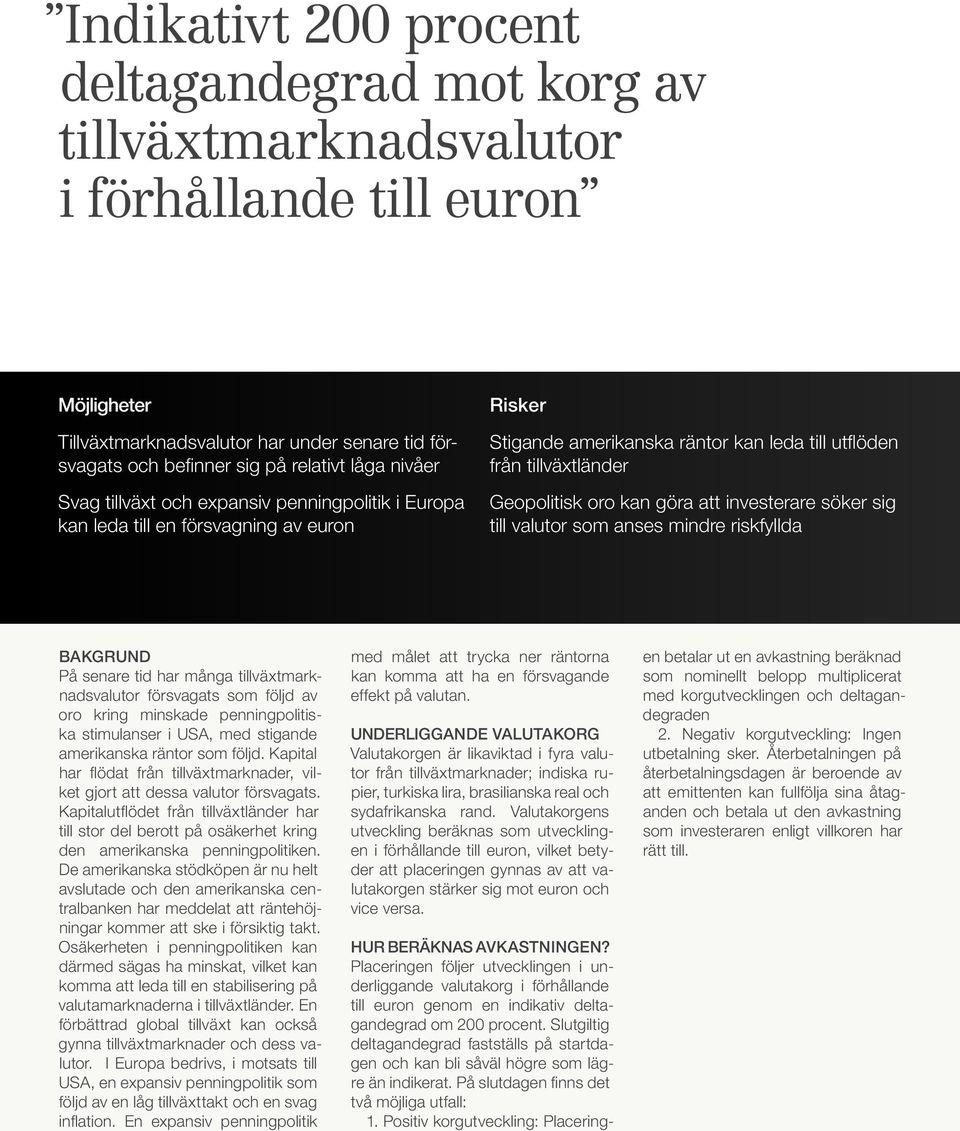 göra att investerare söker sig till valutor som anses mindre riskfyllda BAKGRUND På senare tid har många tillväxtmarknadsvalutor försvagats som följd av oro kring minskade penningpolitiska