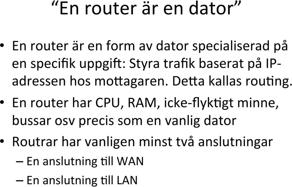 En router har CPU, RAM, icke- flyk-gt minne, bussar osv precis som en vanlig dator