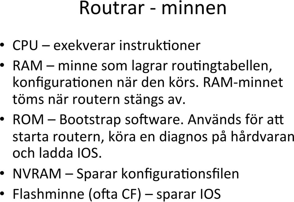 RAM- minnet töms när routern stängs av. ROM Bootstrap so:ware.