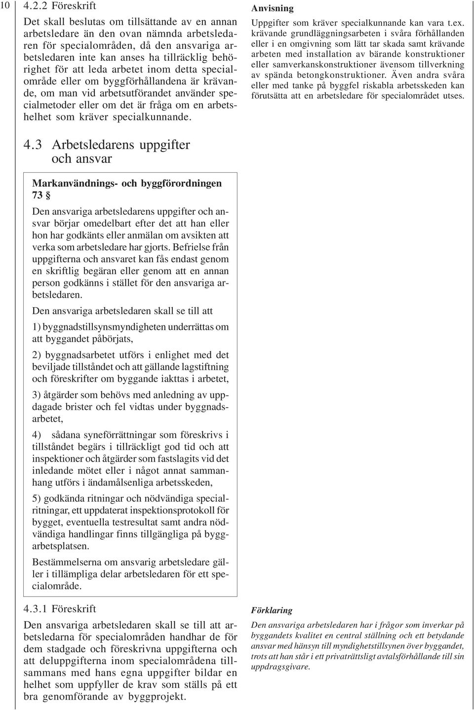 för att leda arbetet inom detta specialområde eller om byggförhållandena är krävande, om man vid arbetsutförandet använder specialmetoder eller om det är fråga om en arbetshelhet som kräver